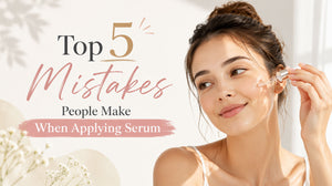 Top 5 Mistakes People Make When Applying Serum