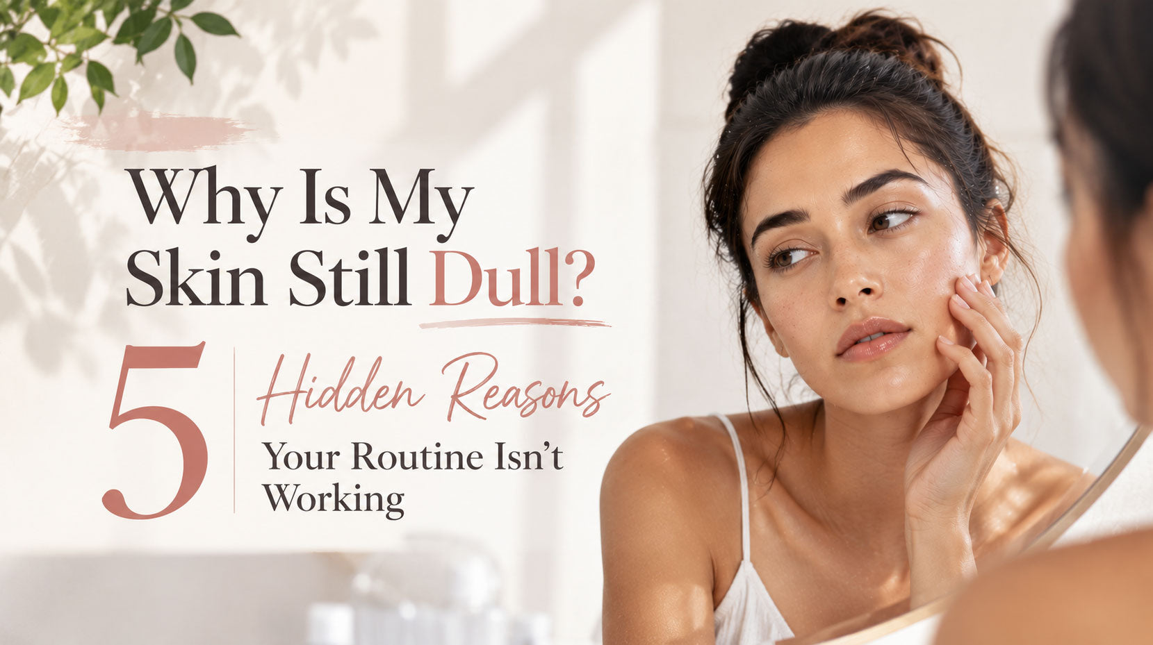 Why Is My Skin Still Dull ? 5 Hidden Reasons Your Routine Isn’t Working