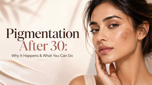 Pigmentation After 30: Why It Happens &amp; What You Can Do