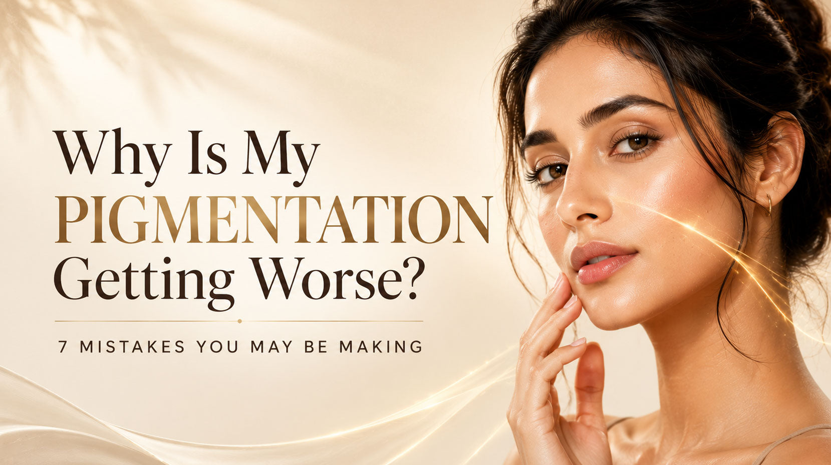 Why Is My Pigmentation Getting Worse? 7 Mistakes You May Be Making